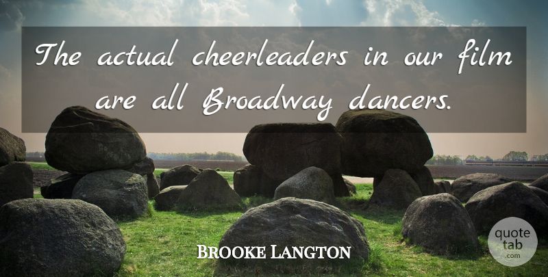 Brooke Langton Quote About Dancer, Broadway, Cheerleader: The Actual Cheerleaders In Our...