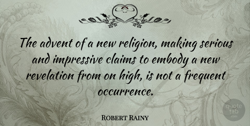 Robert Rainy Quote About Advent, Claims, Embody, Frequent, Impressive: The Advent Of A New...