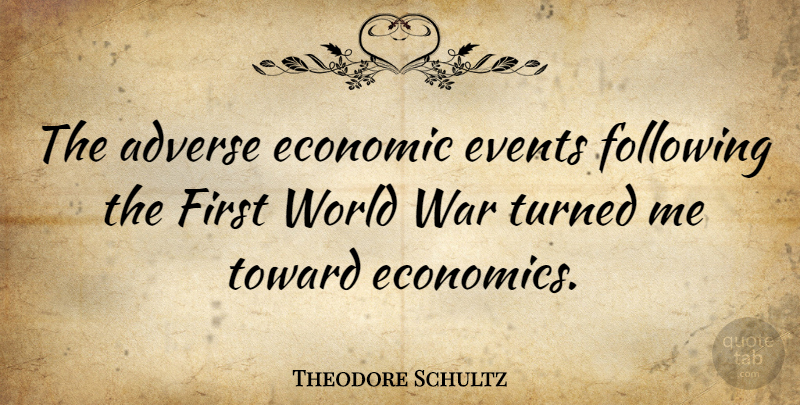 Theodore Schultz Quote About Adverse, Following, Toward, Turned, War: The Adverse Economic Events Following...