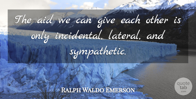Ralph Waldo Emerson Quote About Giving, Aids, Sympathetic: The Aid We Can Give...