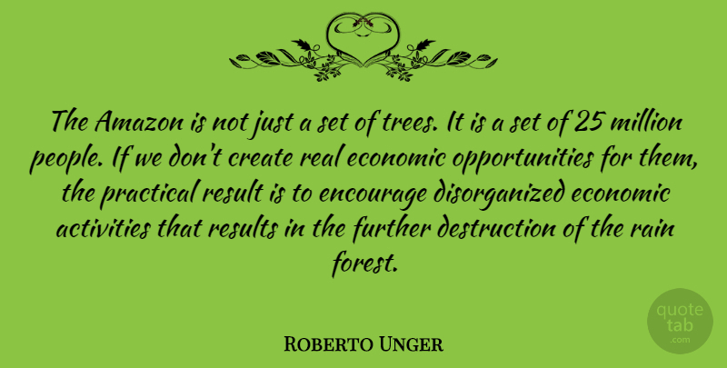 Roberto Unger Quote About Real, Rain, Opportunity: The Amazon Is Not Just...