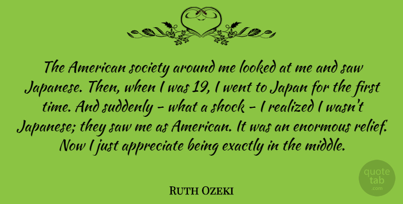 Ruth Ozeki Quote About Enormous, Exactly, Japan, Looked, Realized: The American Society Around Me...