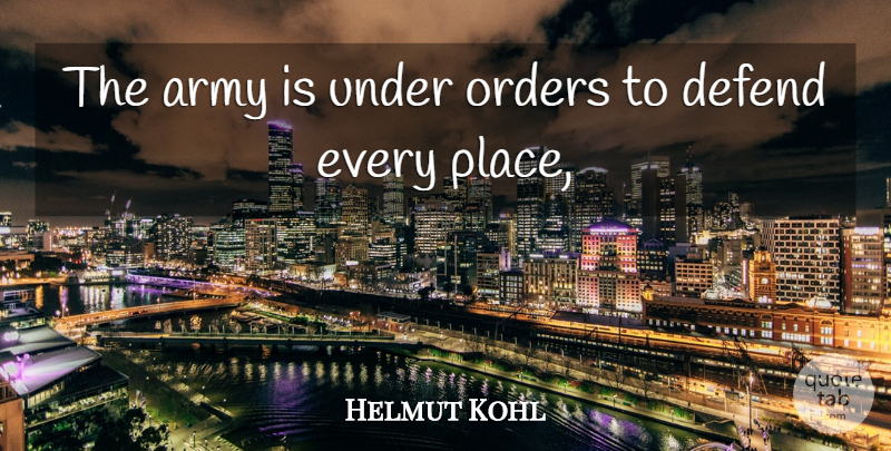 Helmut Kohl Quote About Army, Army And Navy, Defend, Orders: The Army Is Under Orders...