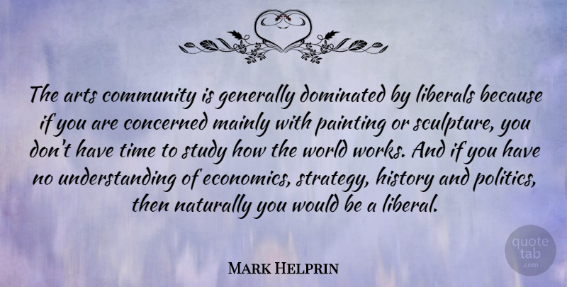 Mark Helprin Quote About Arts, Community, Concerned, Dominated, Generally: The Arts Community Is Generally...