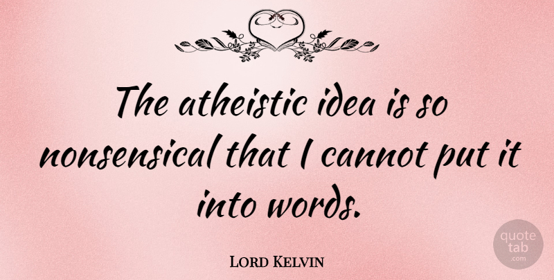 Lord Kelvin Quote About Words: The Atheistic Idea Is So...