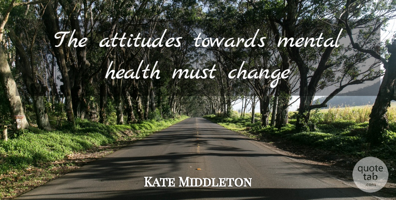Kate Middleton Quote About Attitude, Mental Health: The Attitudes Towards Mental Health...