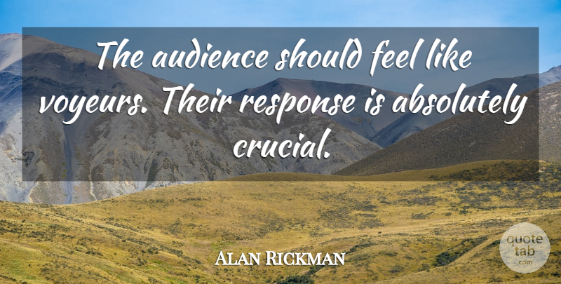 Alan Rickman Quote About Should, Feels, Response: The Audience Should Feel Like...