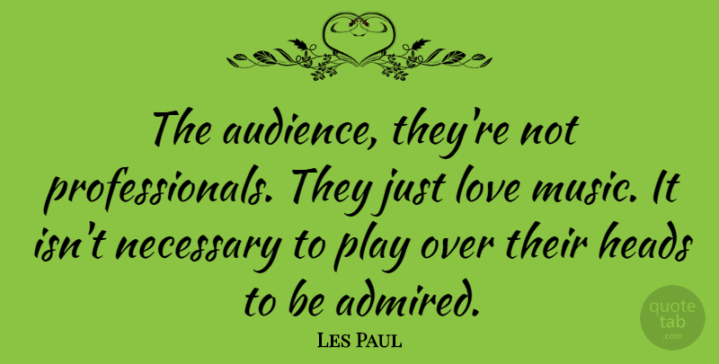 Les Paul Quote About Play, Music Love, Audience: The Audience Theyre Not Professionals...