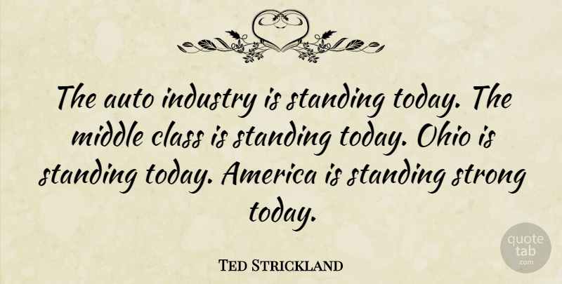 Ted Strickland Quote About America, Auto, Industry, Middle, Ohio: The Auto Industry Is Standing...
