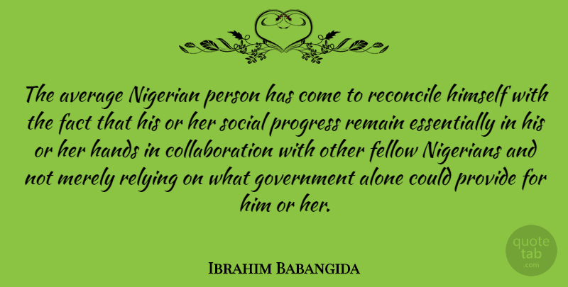 Ibrahim Babangida Quote About Average, Hands, Government: The Average Nigerian Person Has...