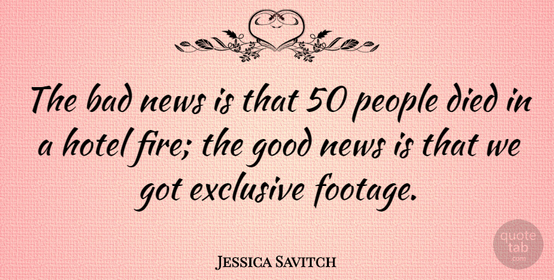 Jessica Savitch Quote About Fire, People, News: The Bad News Is That...