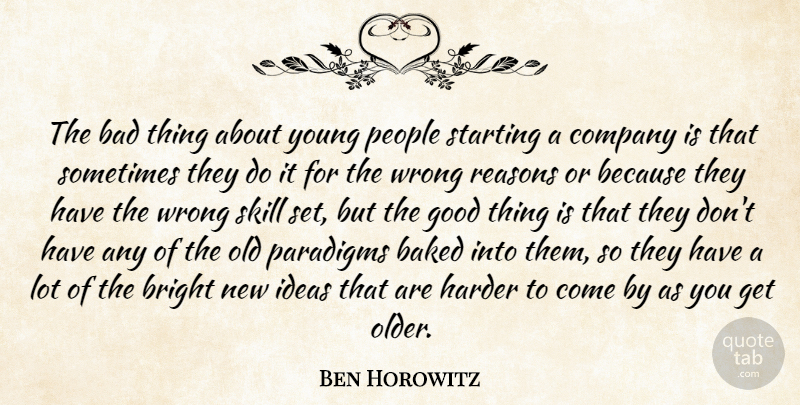 Ben Horowitz Quote About Bad, Baked, Bright, Good, Harder: The Bad Thing About Young...