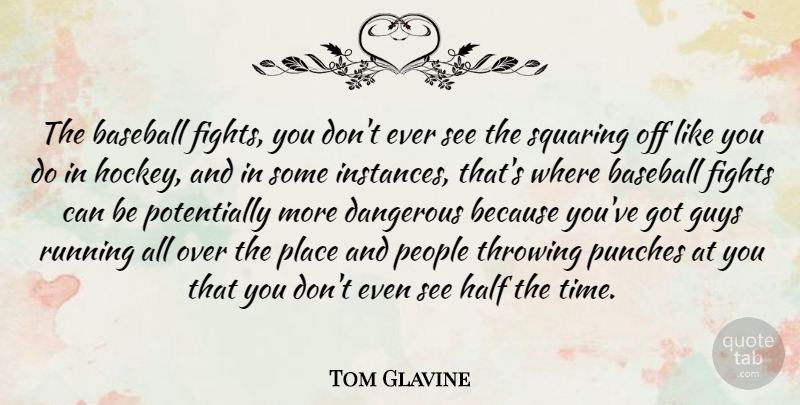 Tom Glavine Quote About Dangerous, Fights, Guys, Half, People: The Baseball Fights You Dont...