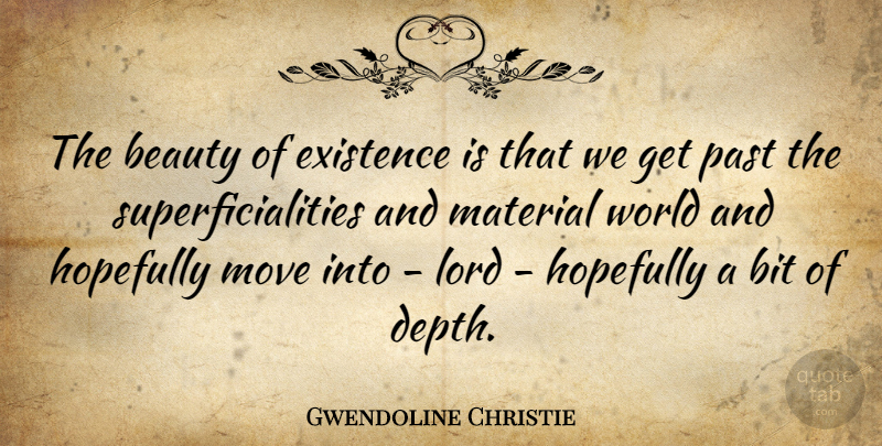 Gwendoline Christie Quote About Beauty, Bit, Existence, Hopefully, Lord: The Beauty Of Existence Is...