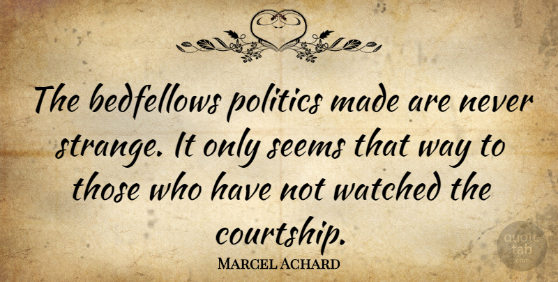 Marcel Achard Quote About Political, Way, Strange: The Bedfellows Politics Made Are...