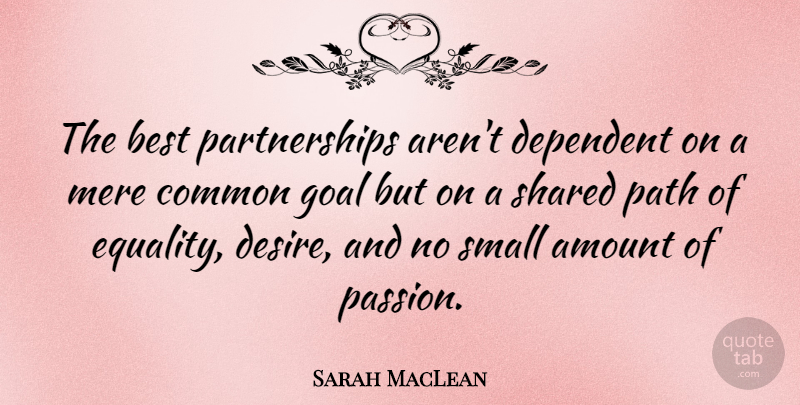 Sarah MacLean Quote About Amount, Best, Common, Dependent, Equality: The Best Partnerships Arent Dependent...