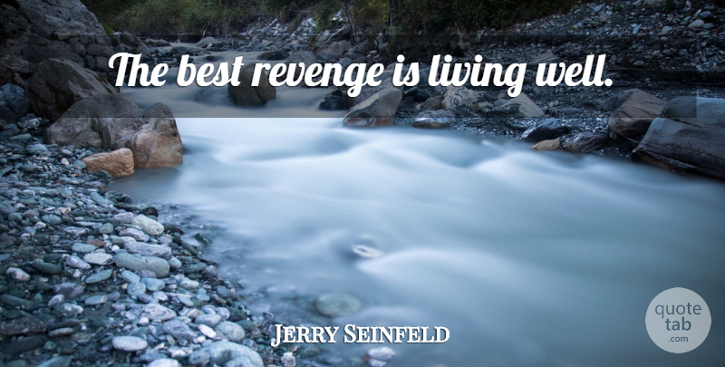 Jerry Seinfeld Quote About Revenge, Live Well, Wells: The Best Revenge Is Living...