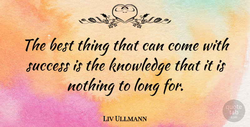Liv Ullmann Quote About Success, Long, Best Things: The Best Thing That Can...