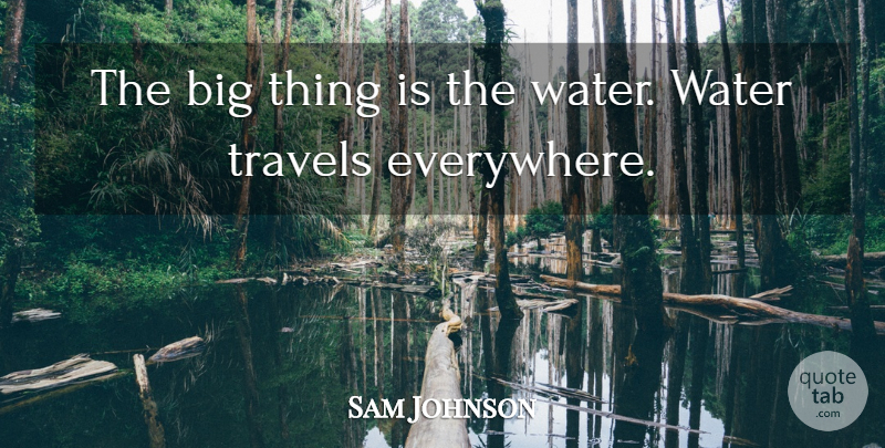 Sam Johnson Quote About Travels, Water: The Big Thing Is The...