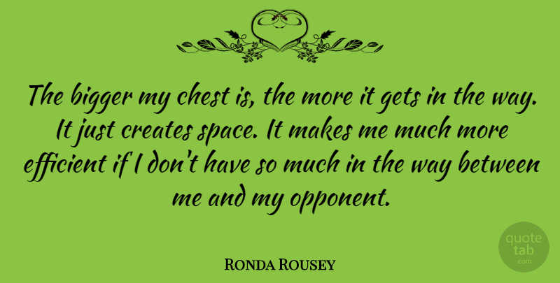 Ronda Rousey Quote About Space, Opponents, Way: The Bigger My Chest Is...