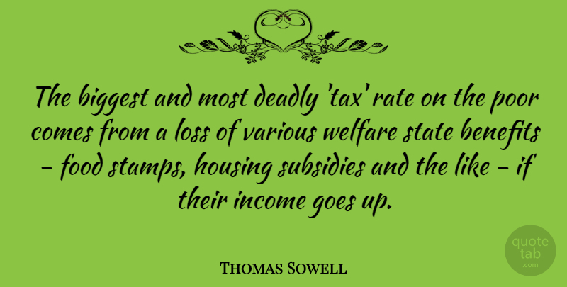Thomas Sowell Quote About Loss, Income, Benefits: The Biggest And Most Deadly...