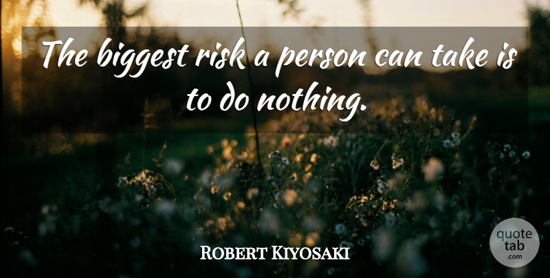 Robert Kiyosaki Quote About Risk, Persons: The Biggest Risk A Person...