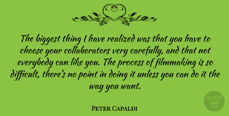 Peter Capaldi Quote About Biggest, Choose, Everybody, Filmmaking, Point: The Biggest Thing I Have...