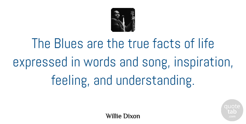 Willie Dixon Quote About American Musician, Blues, Expressed, Facts, Life: The Blues Are The True...