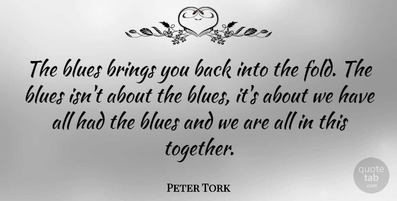 Peter Tork Quote About Together, Folds: The Blues Brings You Back...