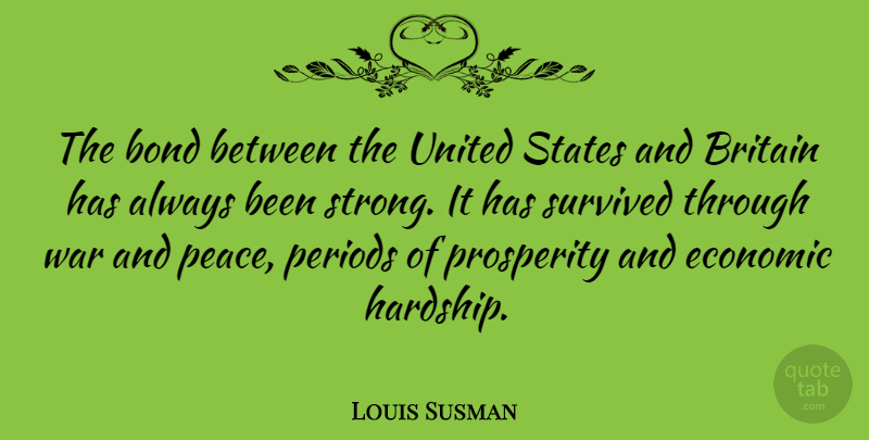 Louis Susman Quote About Bond, Britain, Economic, Peace, Periods: The Bond Between The United...