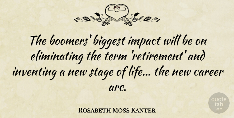 Rosabeth Moss Kanter Quote About Retirement, Careers, Impact: The Boomers Biggest Impact Will...