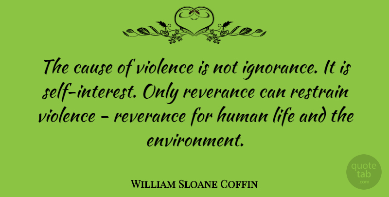 William Sloane Coffin Quote About Ignorance, Self, Violence: The Cause Of Violence Is...
