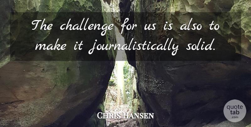Chris Hansen Quote About Challenge: The Challenge For Us Is...