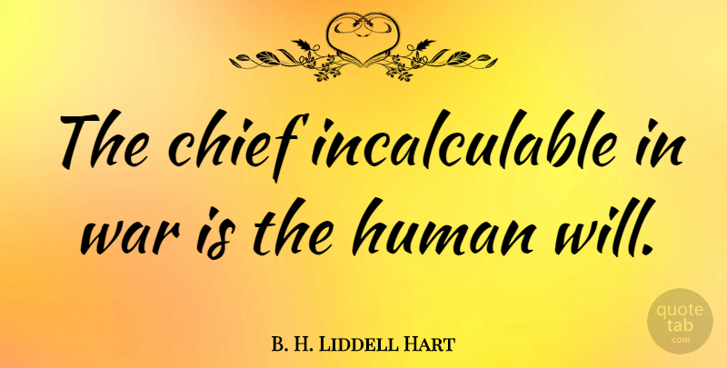 B. H. Liddell Hart Quote About Human, War: The Chief Incalculable In War...