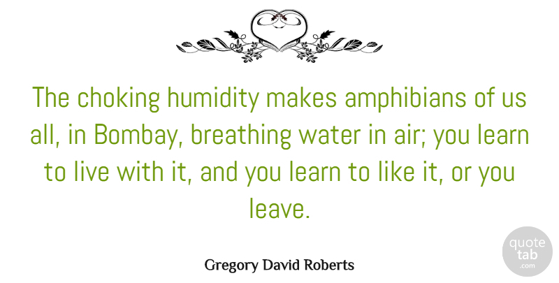 Gregory David Roberts Quote About Breathing, Air, Water: The Choking Humidity Makes Amphibians...