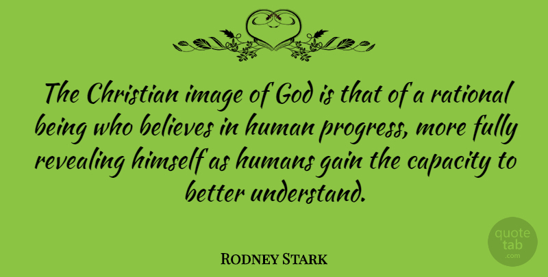 Rodney Stark Quote About Believes, Capacity, Fully, Gain, God: The Christian Image Of God...