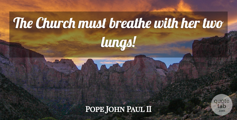 Pope John Paul II Quote About Two, Church, Breathe: The Church Must Breathe With...