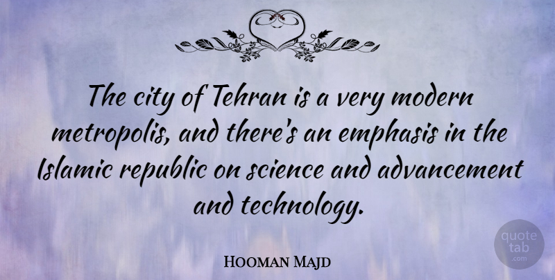 Hooman Majd Quote About Emphasis, Islamic, Modern, Republic, Science: The City Of Tehran Is...