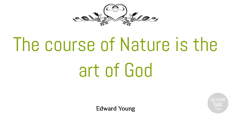 Edward Young Quote About Art, Courses: The Course Of Nature Is...