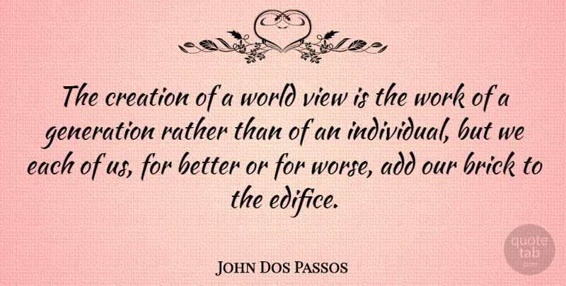John Dos Passos Quote About Views, Generations, World: The Creation Of A World...