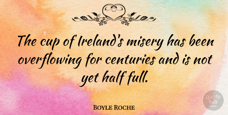 Boyle Roche Quote About Half, Cups, Misery: The Cup Of Irelands Misery...