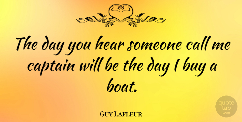 Guy Lafleur Quote About Captains, Boat, Call Me: The Day You Hear Someone...