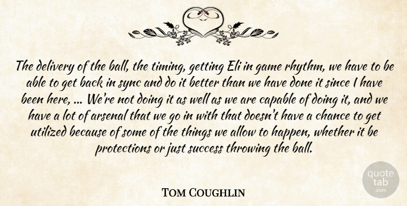 Tom Coughlin Quote About Allow, Arsenal, Capable, Chance, Delivery: The Delivery Of The Ball...