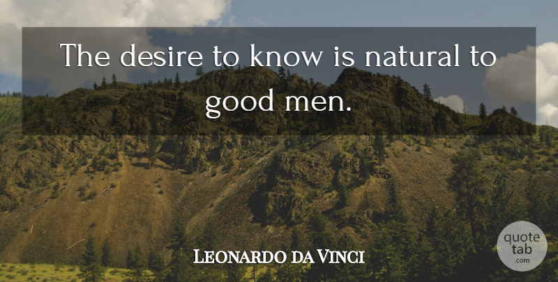 Leonardo da Vinci Quote About Men, Good Man, Desire: The Desire To Know Is...