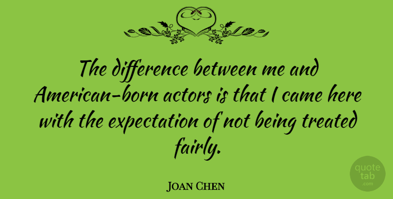 Joan Chen Quote About Differences, Expectations, Actors: The Difference Between Me And...