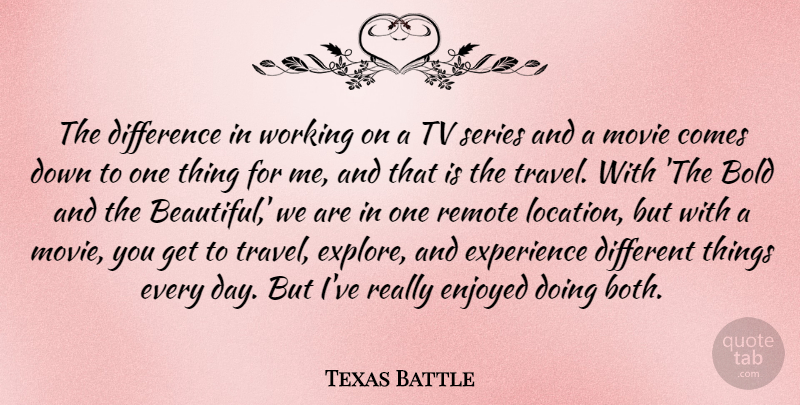 Texas Battle Quote About Difference, Enjoyed, Experience, Remote, Series: The Difference In Working On...