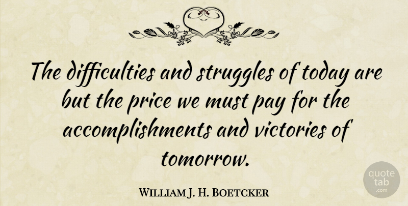 William J. H. Boetcker Quote About Success, Struggle, Accomplishment: The Difficulties And Struggles Of...