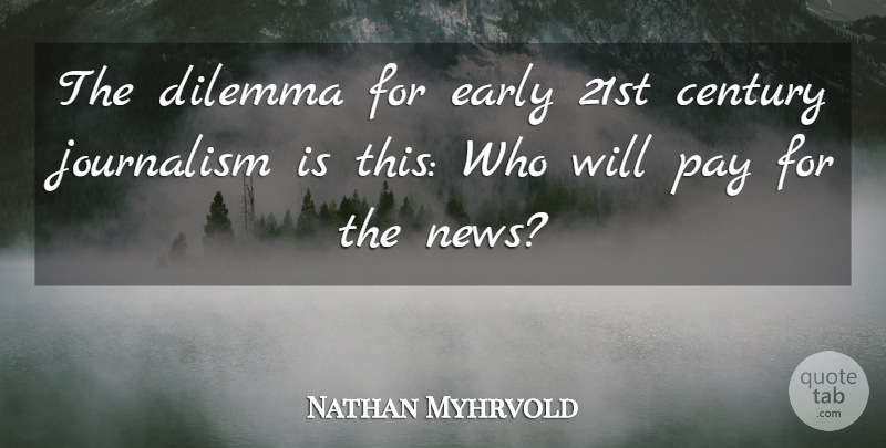 Nathan Myhrvold Quote About Century, Dilemma, Pay: The Dilemma For Early 21st...