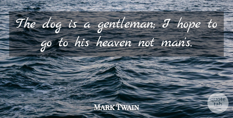 Mark Twain Quote About Dog, Men, Animal: The Dog Is A Gentleman...