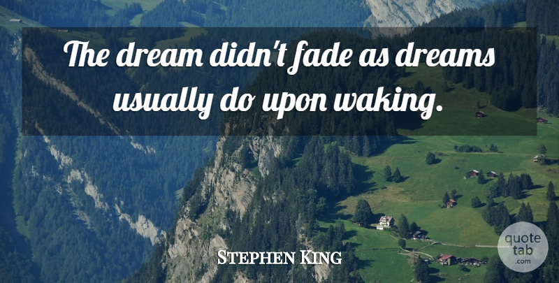 Stephen King Quote About Dream, Waking, Fades: The Dream Didnt Fade As...